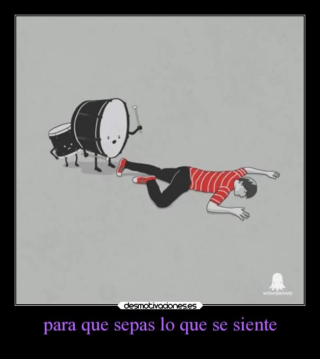 para que sepas lo que se siente -