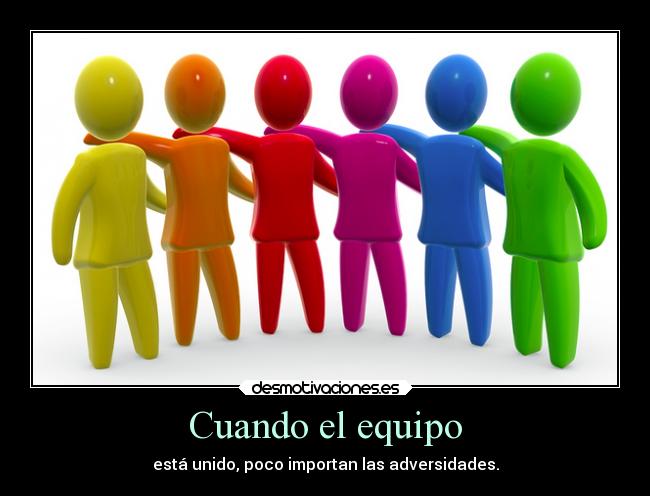Cuando el equipo - está unido, poco importan las adversidades.