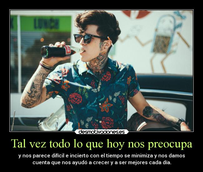 Tal vez todo lo que hoy nos preocupa -