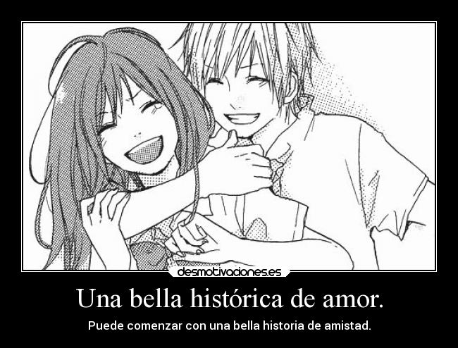Una bella histórica de amor. - Puede comenzar con una bella historia de amistad.