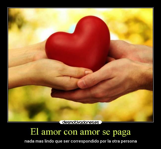El amor con amor se paga - nada mas lindo que ser correspondido por la otra persona