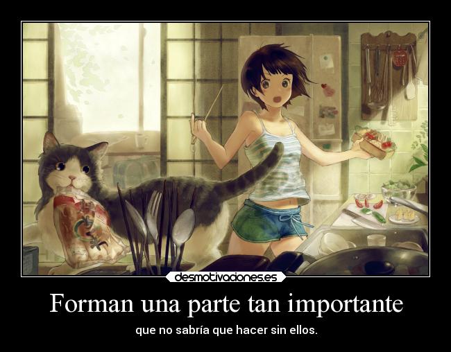 Forman una parte tan importante - que no sabría que hacer sin ellos.