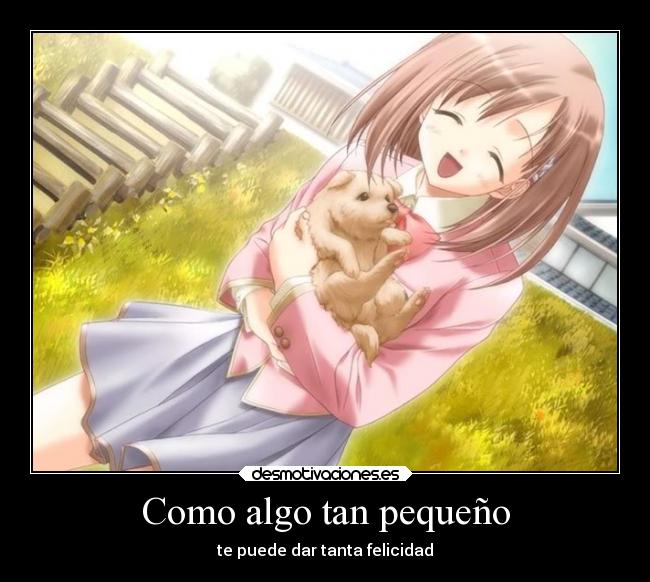 Como algo tan pequeño - te puede dar tanta felicidad