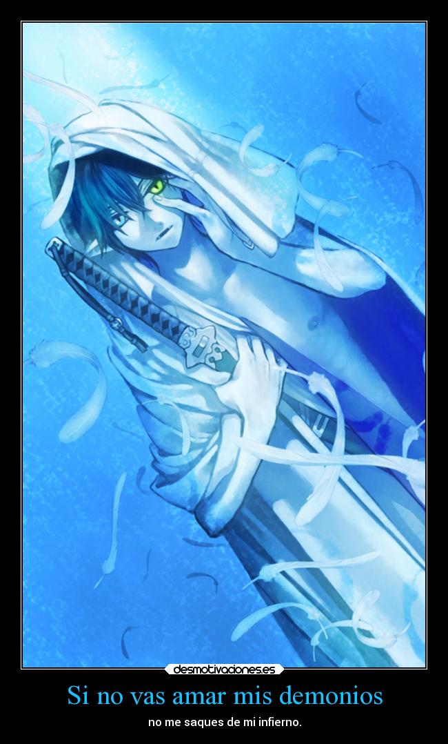 Si no vas amar mis demonios - no me saques de mi infierno.