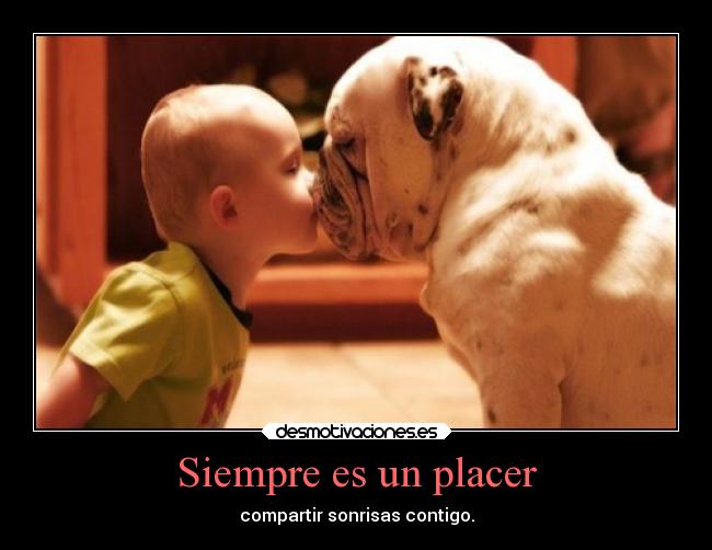 Siempre es un placer - compartir sonrisas contigo.