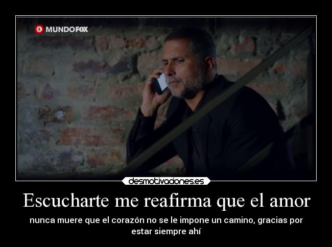 Escucharte me reafirma que el amor - nunca muere que el corazón no se le impone un camino, gracias por
estar siempre ahí