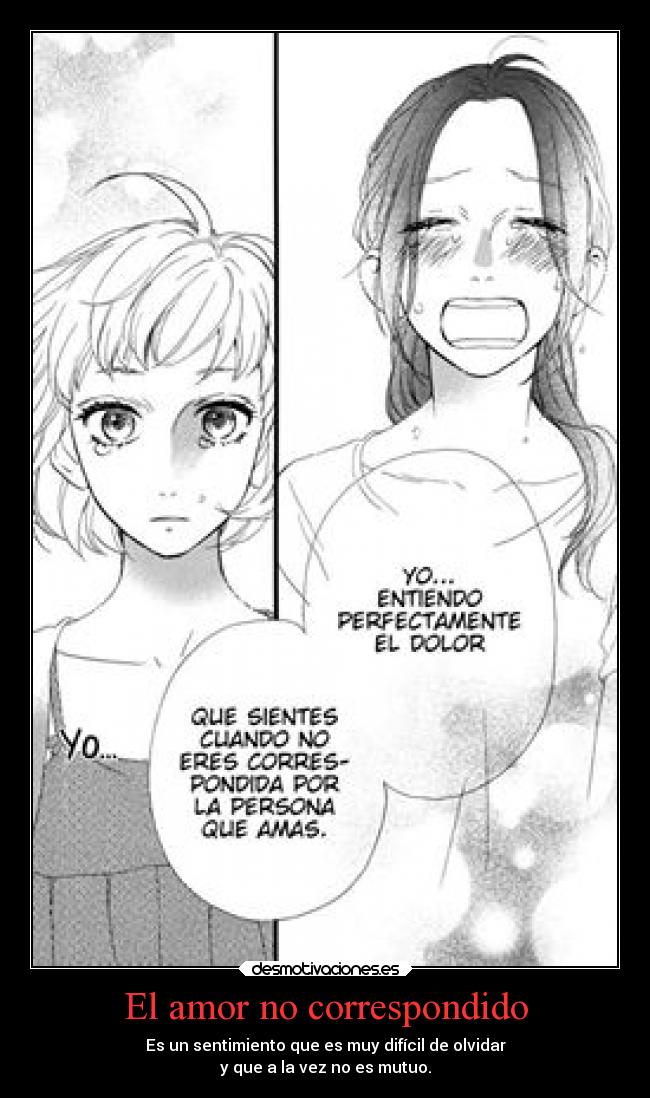 El amor no correspondido - Es un sentimiento que es muy difícil de olvidar
y que a la vez no es mutuo.