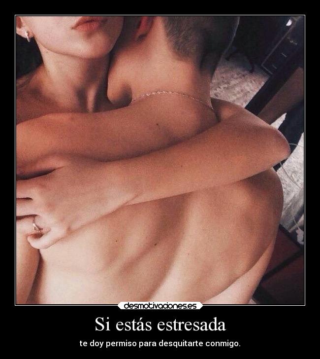 Si estás estresada - te doy permiso para desquitarte conmigo.