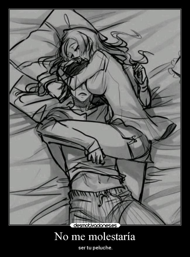 No me molestaría - ser tu peluche.