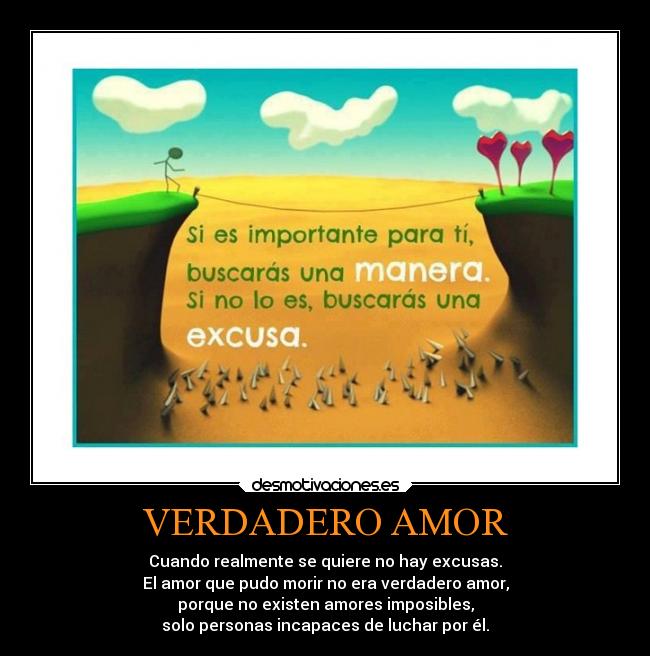 VERDADERO AMOR - Cuando realmente se quiere no hay excusas.
El amor que pudo morir no era verdadero amor,
porque no existen amores imposibles,
solo personas incapaces de luchar por él.