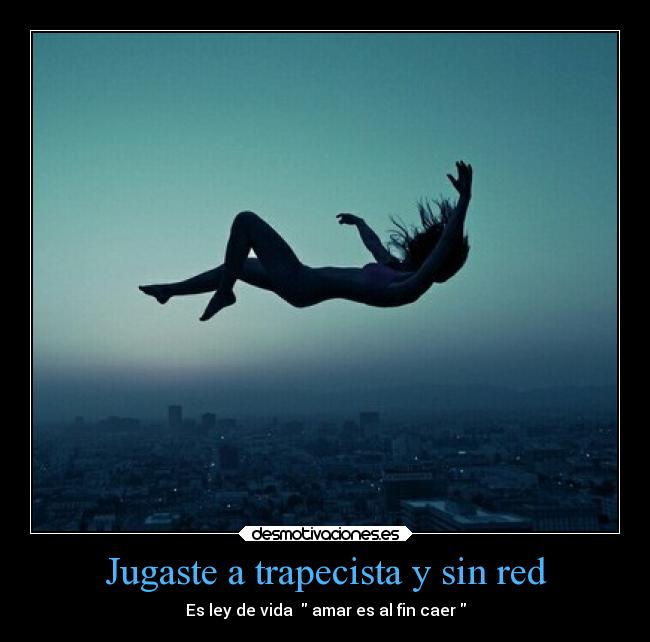 Jugaste a trapecista y sin red -