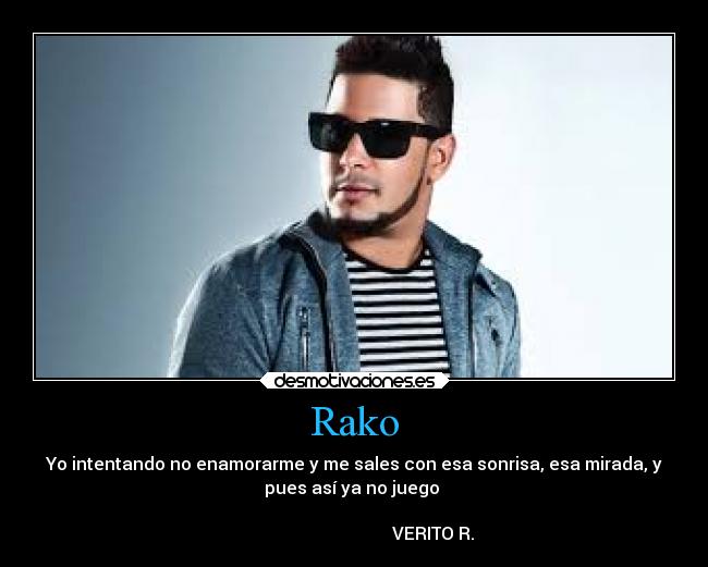 Rako - Yo intentando no enamorarme y me sales con esa sonrisa, esa mirada, y
pues así ya no juego ❤
VERITO R.