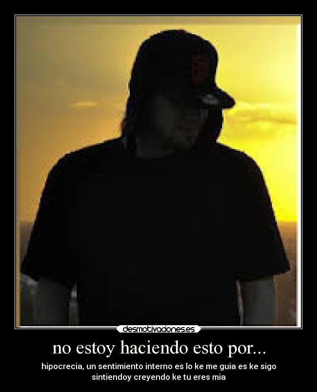 no estoy haciendo esto por... -