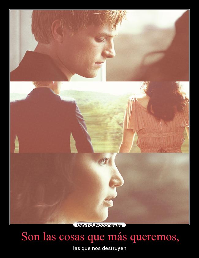 Son las cosas que más queremos, - las que nos destruyen