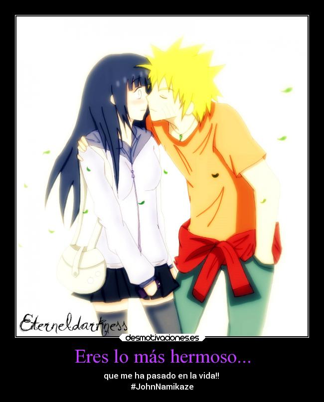 Eres lo más hermoso... - que me ha pasado en la vida!!
#JohnNamikaze