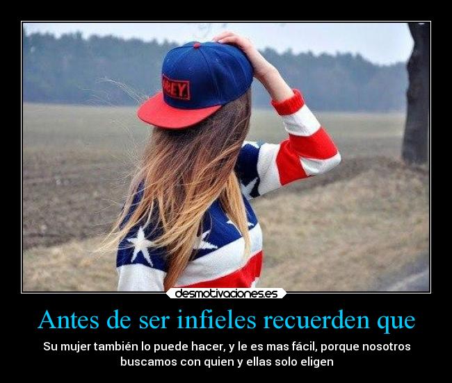 Antes de ser infieles recuerden que - Su mujer también lo puede hacer, y le es mas fácil, porque nosotros
buscamos con quien y ellas solo eligen