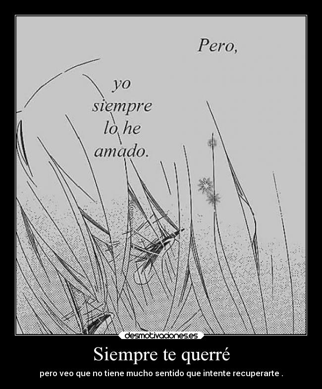 Siempre te querré - pero veo que no tiene mucho sentido que intente recuperarte .