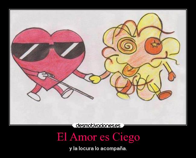 El Amor es Ciego - y la locura lo acompaña.