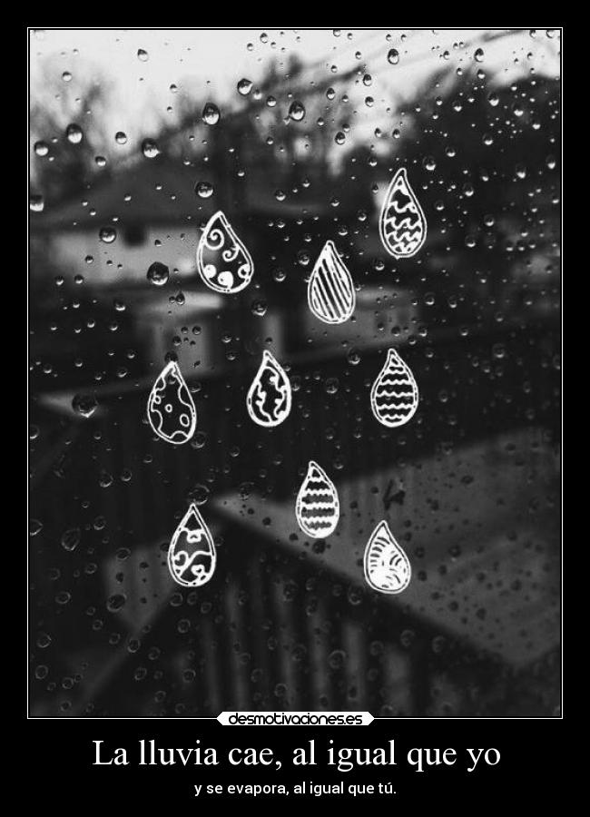 La lluvia cae, al igual que yo -
