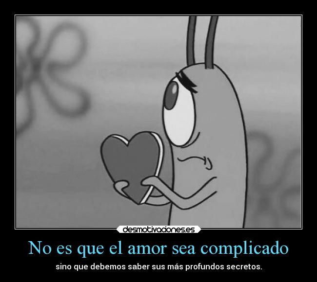 No es que el amor sea complicado - sino que debemos saber sus más profundos secretos.