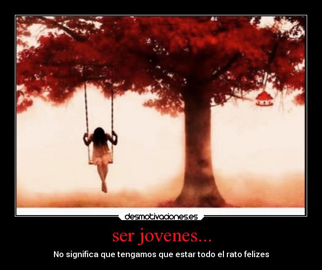 ser jovenes... - No significa que tengamos que estar todo el rato felizes