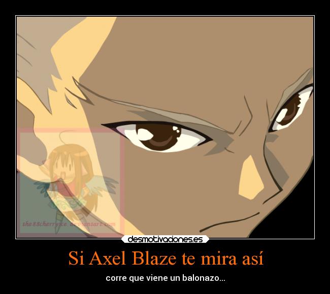 Si Axel Blaze te mira así - corre que viene un balonazo...