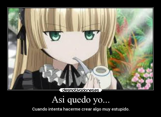 Asi quedo yo... - Cuando intenta hacerme crear algo muy estupido.