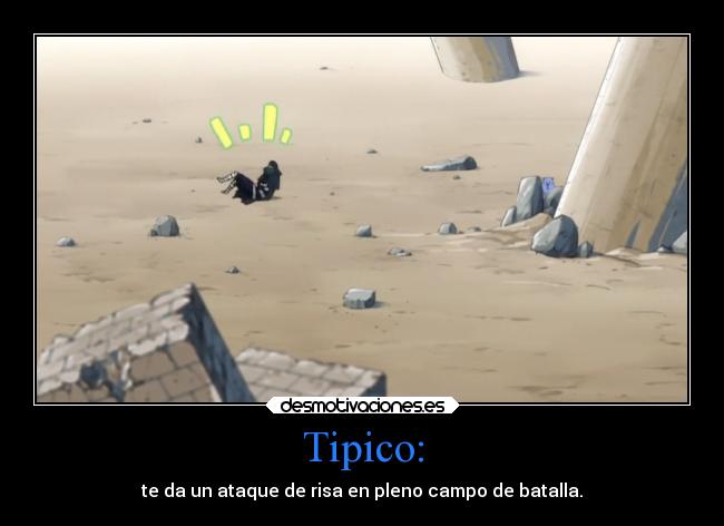 Tipico: - te da un ataque de risa en pleno campo de batalla.
