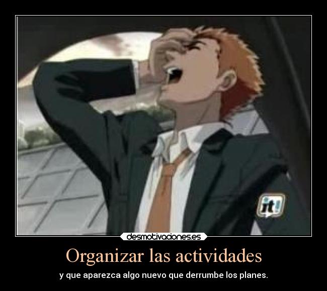 Organizar las actividades - y que aparezca algo nuevo que derrumbe los planes.