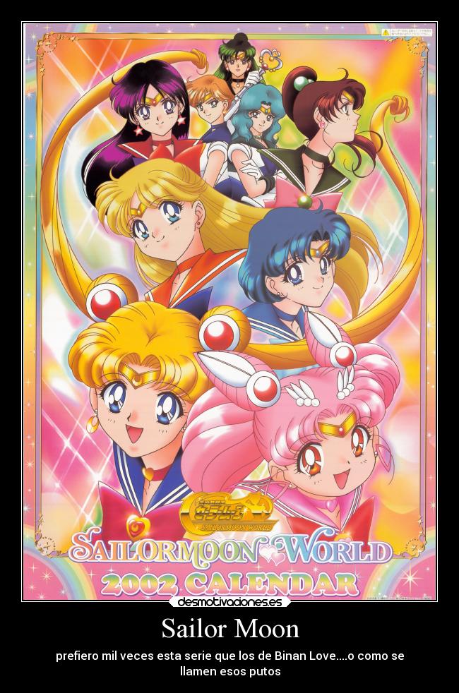Sailor Moon - prefiero mil veces esta serie que los de Binan Love....o como se
llamen esos putos