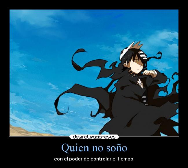 Quien no soño - con el poder de controlar el tiempo.