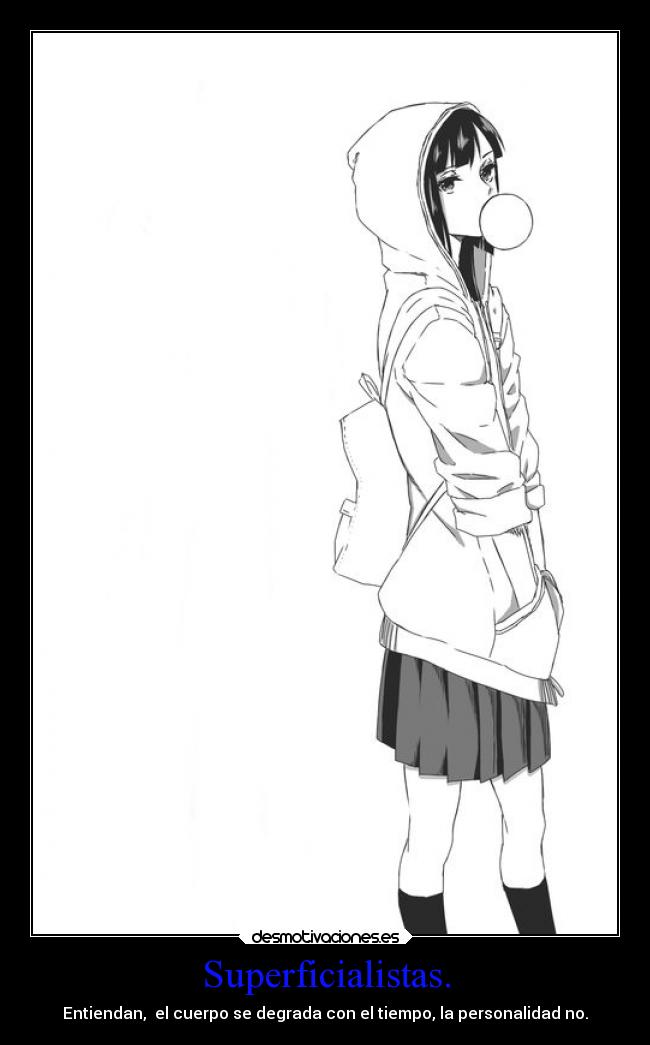 Superficialistas. - Entiendan, el cuerpo se degrada con el tiempo, la personalidad no.