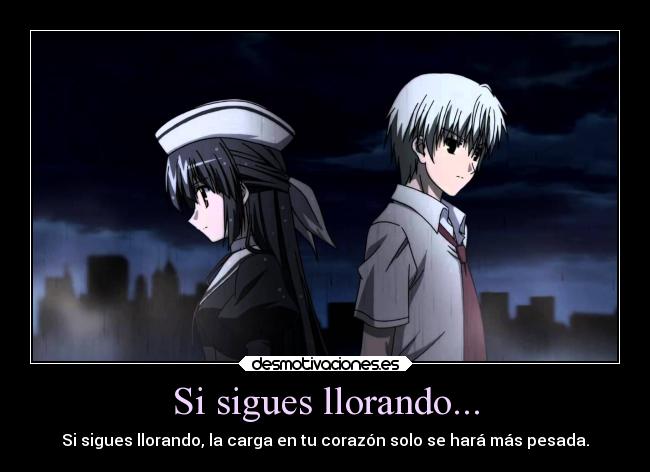 Si sigues llorando... - Si sigues llorando, la carga en tu corazón solo se hará más pesada.