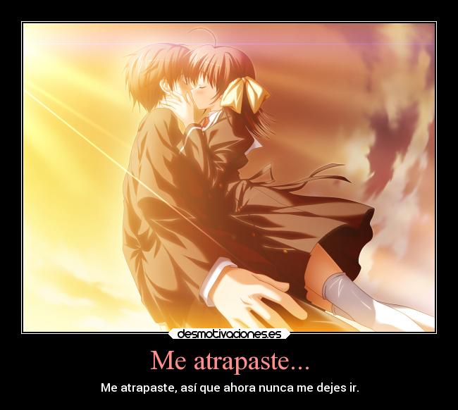 Me atrapaste... - Me atrapaste, así que ahora nunca me dejes ir.