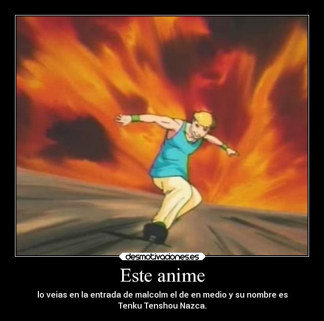 Este anime - lo veias en la entrada de malcolm el de en medio y su nombre es
Tenku Tenshou Nazca.