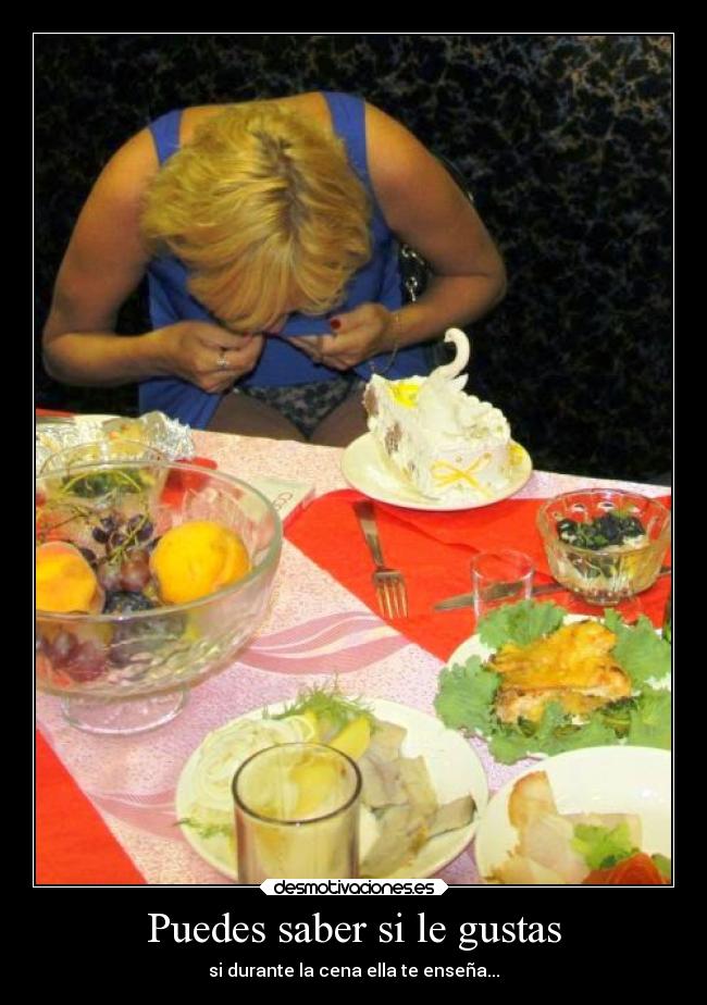 Puedes saber si le gustas - si durante la cena ella te enseña...