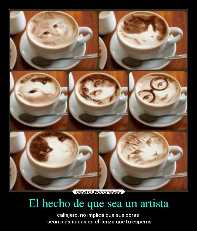 El hecho de que sea un artista -