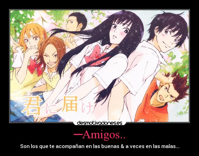 ─Amigos.. - Son los que te acompañan en las buenas & a veces en las malas...