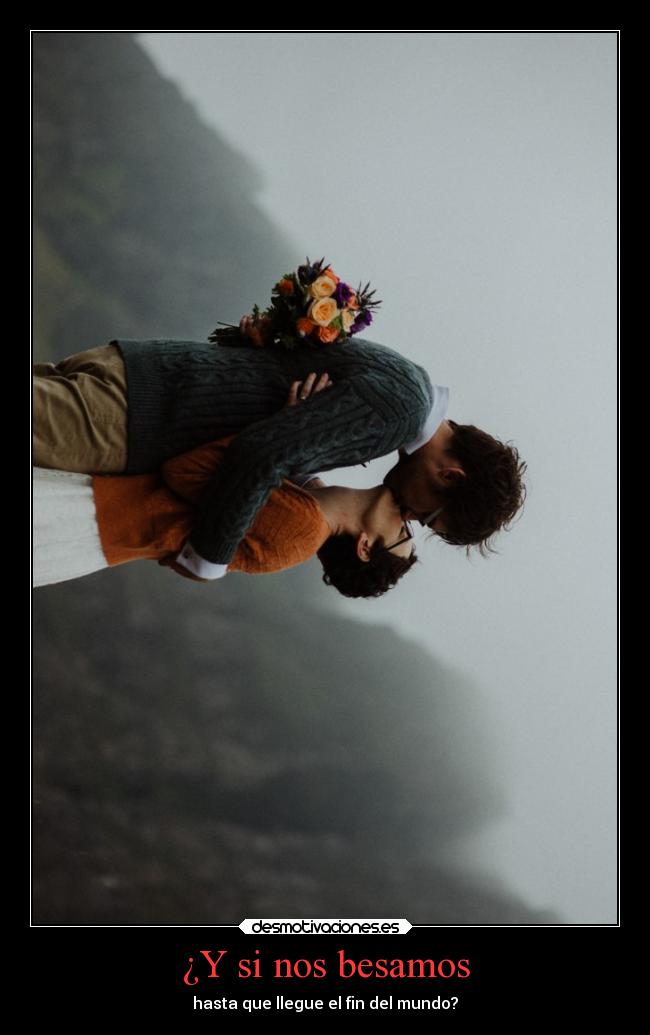 ¿Y si nos besamos - hasta que llegue el fin del mundo?