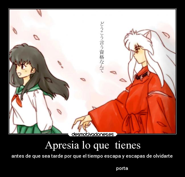 Apresia lo que tienes - antes de que sea tarde por que el tiempo escapa y escapas de olvidarte
porta