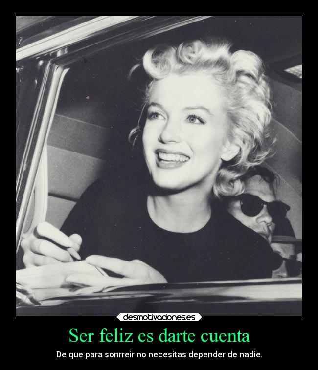 Ser feliz es darte cuenta - De que para sonrreir no necesitas depender de nadie.