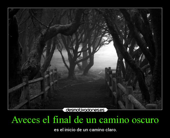 Aveces el final de un camino oscuro - es el inicio de un camino claro.