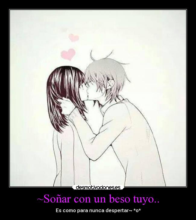 ~Soñar con un beso tuyo.. - Es como para nunca despertar~ *o*