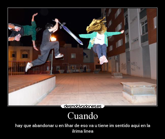 Cuando - hay que abandonar u en lihar de eso va u tiene im sentido aqui en la
ilrima linea