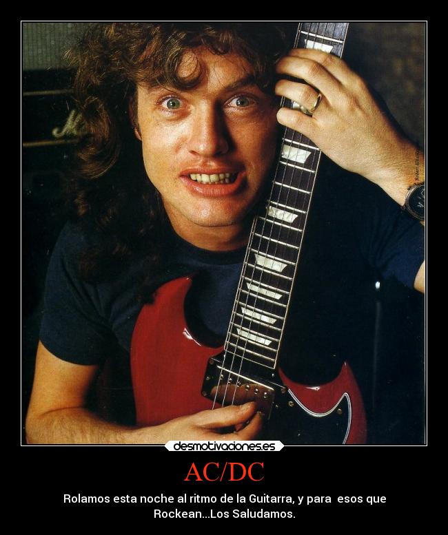 AC/DC - Rolamos esta noche al ritmo de la Guitarra, y para  esos que
Rockean...Los Saludamos.