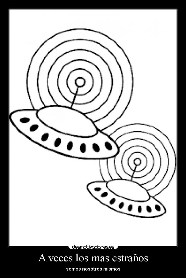 A veces los mas estraños - somos nosotros mismos