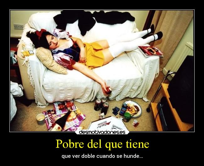 Pobre del que tiene - que ver doble cuando se hunde...