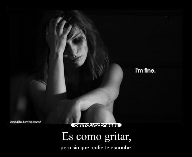 Es como gritar, - pero sin que nadie te escuche.