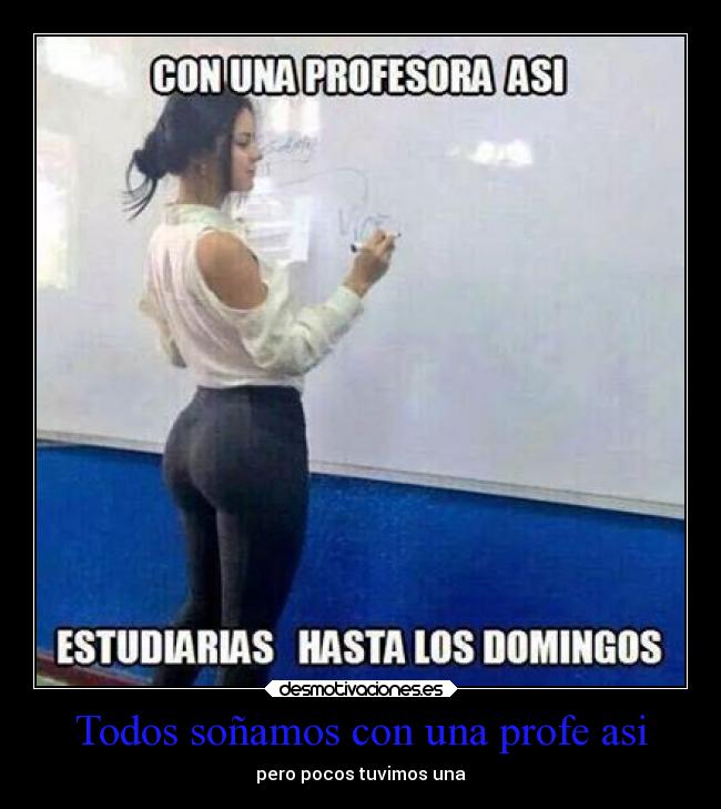 Todos soñamos con una profe asi - pero pocos tuvimos una
