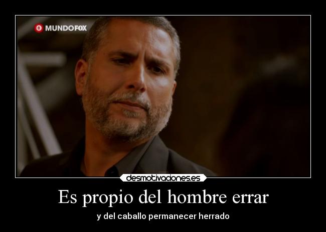 Es propio del hombre errar - y del caballo permanecer herrado